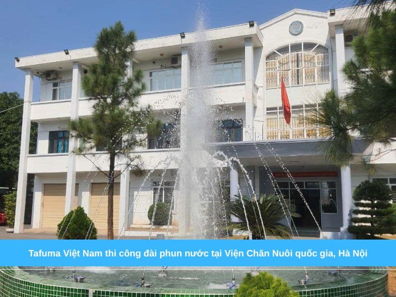 Tafuma Việt Nam thi công đài phun nước tại Viện Chăn Nuôi quốc gia, Hà Nội