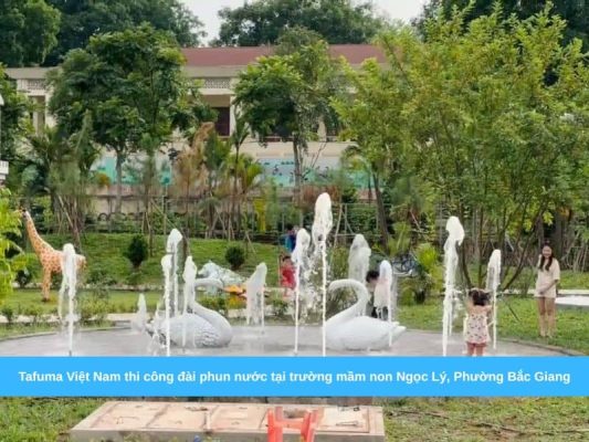 Tafuma Việt Nam thi công đài phun nước tại trường mầm non Ngọc Lý, Phường Bắc Giang