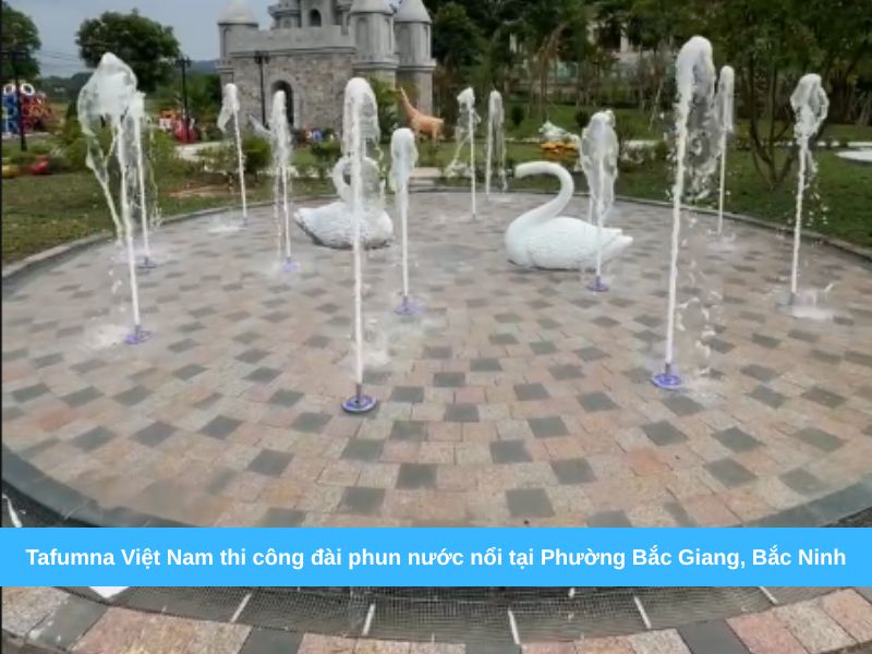 Tafumna Việt Nam thi công đài phun nước nổi tại Phường Bắc Giang, Bắc Ninh