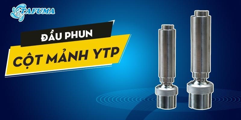 đầu phun Tafuma dạng cột nước mảnh tạo bọt