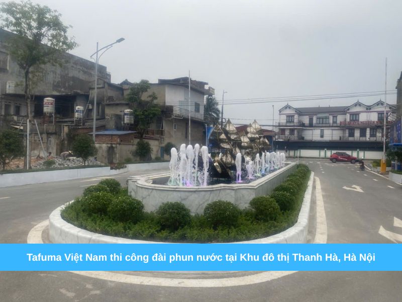 Tafuma Việt Nam thi công đài phun nước tại Khu đô thị Thanh Hà, Hà Nội
